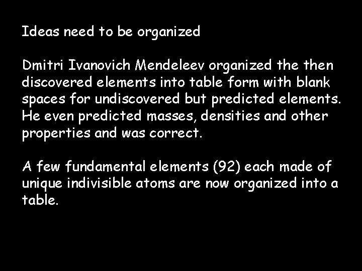 Ideas need to be organized Dmitri Ivanovich Mendeleev organized then discovered elements into table