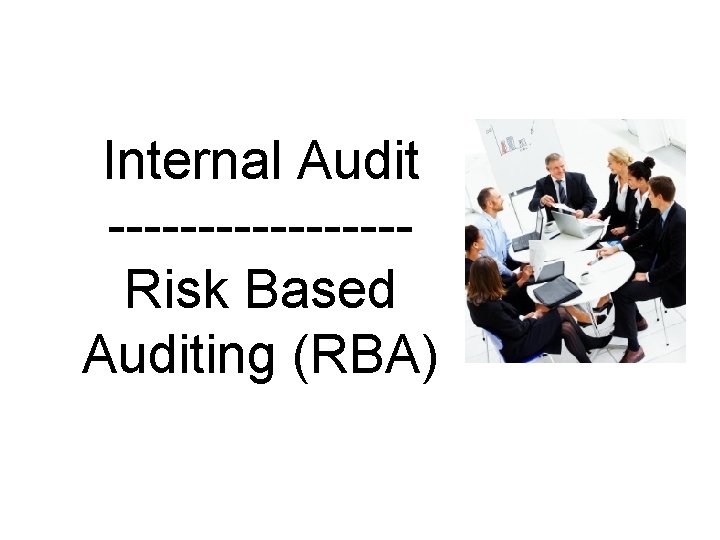 Internal Audit --------Risk Based Auditing (RBA) 