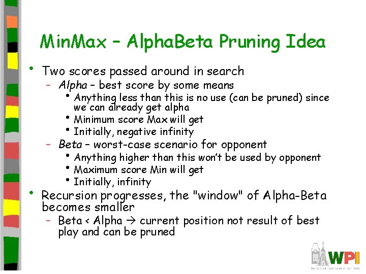 Min. Max – Alpha. Beta Pruning Idea • Two scores passed around in search