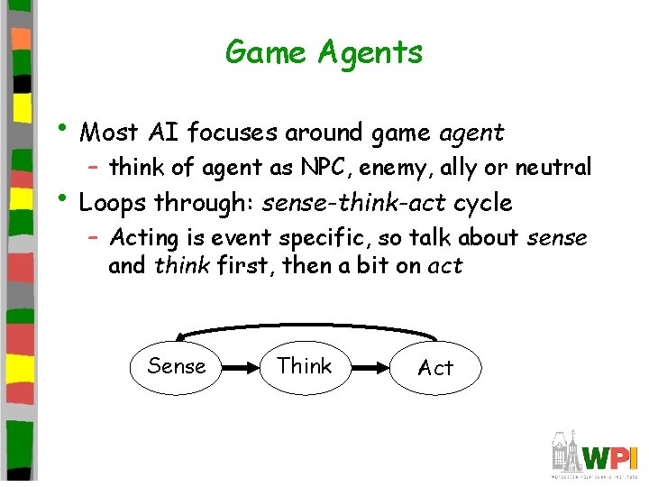 Game Agents • Most AI focuses around game agent – think of agent as