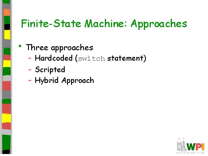 Finite-State Machine: Approaches • Three approaches – Hardcoded (switch statement) – Scripted – Hybrid