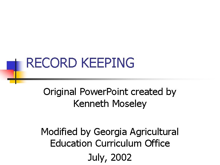 RECORD KEEPING Original Power. Point created by Kenneth Moseley Modified by Georgia Agricultural Education