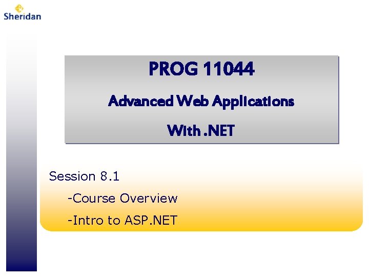 PROG 11044 Advanced Web Applications With. NET Session 8. 1 -Course Overview -Intro to