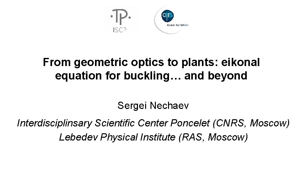 From geometric optics to plants: eikonal equation for buckling… and beyond Sergei Nechaev Interdisciplinsary