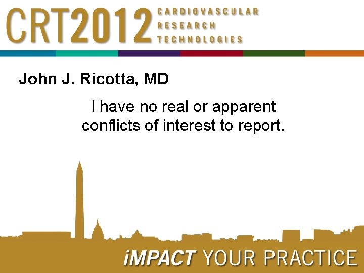 John J. Ricotta, MD I have no real or apparent conflicts of interest to