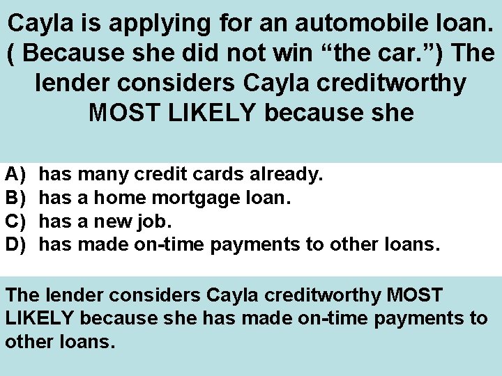 Cayla is applying for an automobile loan. ( Because she did not win “the