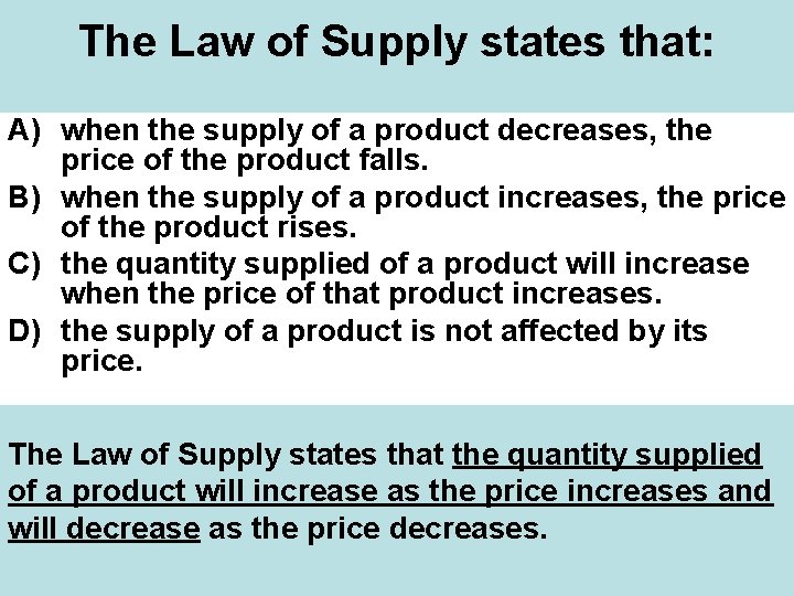 The Law of Supply states that: A) when the supply of a product decreases,