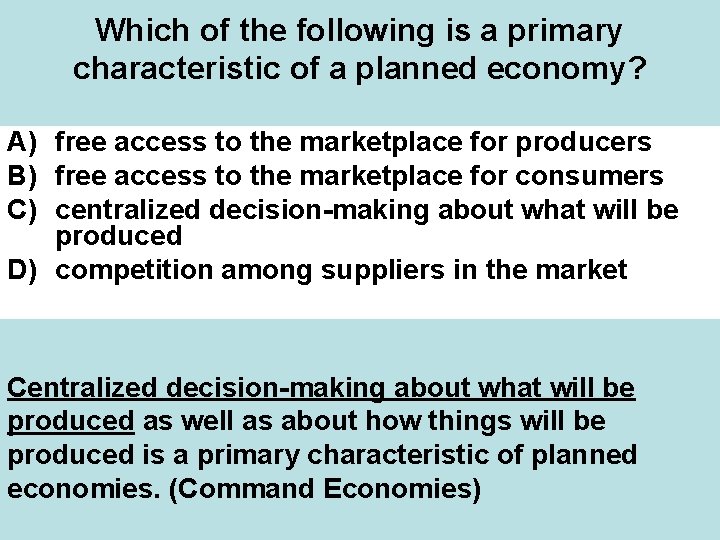 Which of the following is a primary characteristic of a planned economy? A) free