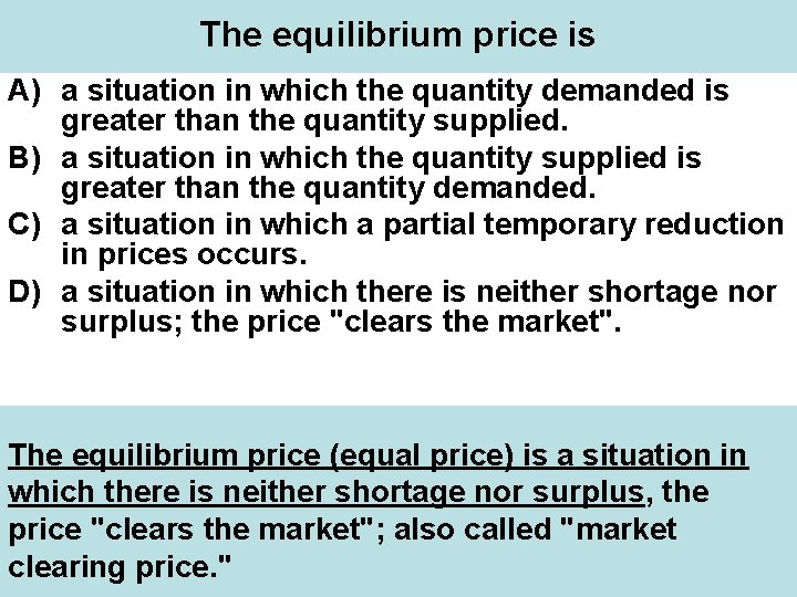 The equilibrium price is A) a situation in which the quantity demanded is greater