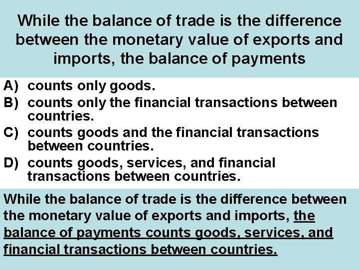 While the balance of trade is the difference between the monetary value of exports