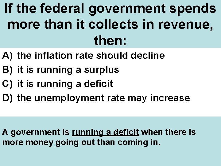 If the federal government spends more than it collects in revenue, then: A) B)
