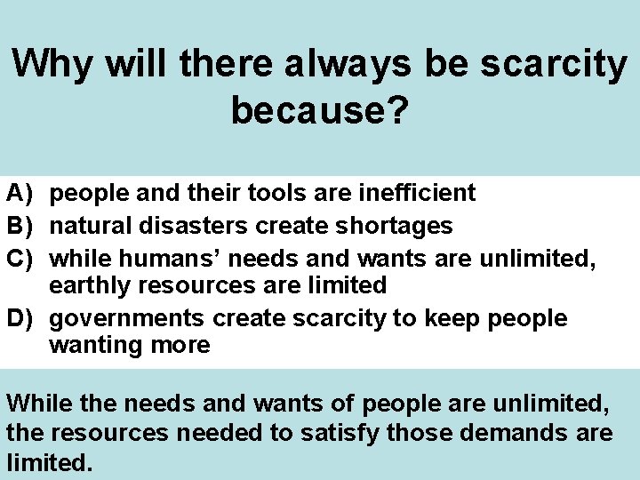 Why will there always be scarcity because? A) people and their tools are inefficient