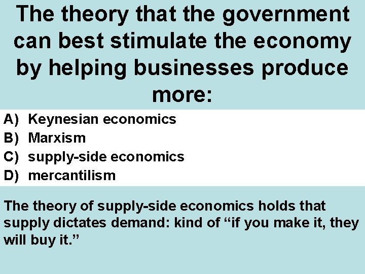 The theory that the government can best stimulate the economy by helping businesses produce