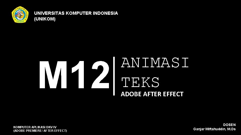 UNIVERSITAS KOMPUTER INDONESIA (UNIKOM) M 12 KOMPUTER APLIKASI DKV IV (ADOBE PREMIERE/ AFTER EFFECT)