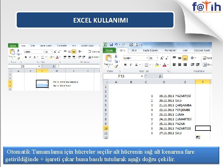EXCEL KULLANIMI Otomatik Tamamlama için hücreler seçilir alt hücrenin sağ alt kenarına fare getirildiğinde EXCEL KULLANIMI Otomatik Tamamlama için hücreler seçilir alt hücrenin sağ alt kenarına fare getirildiğinde