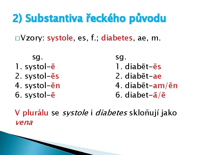 2) Substantiva řeckého původu � Vzory: 1. 2. 4. 6. systole, es, f. ;