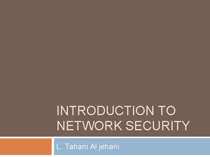 INTRODUCTION TO NETWORK SECURITY L. Tahani Al jehani 