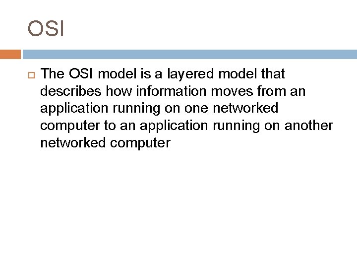 OSI The OSI model is a layered model that describes how information moves from