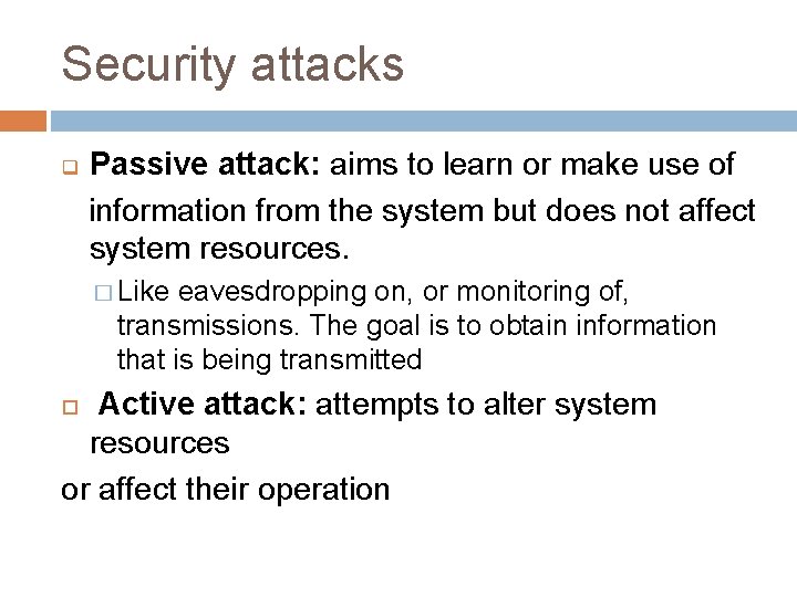 Security attacks Passive attack: aims to learn or make use of information from the