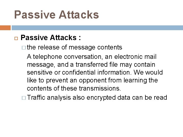 Passive Attacks : � the release of message contents A telephone conversation, an electronic