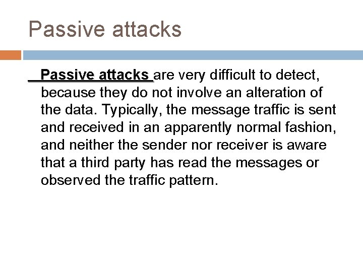 Passive attacks are very difficult to detect, because they do not involve an alteration