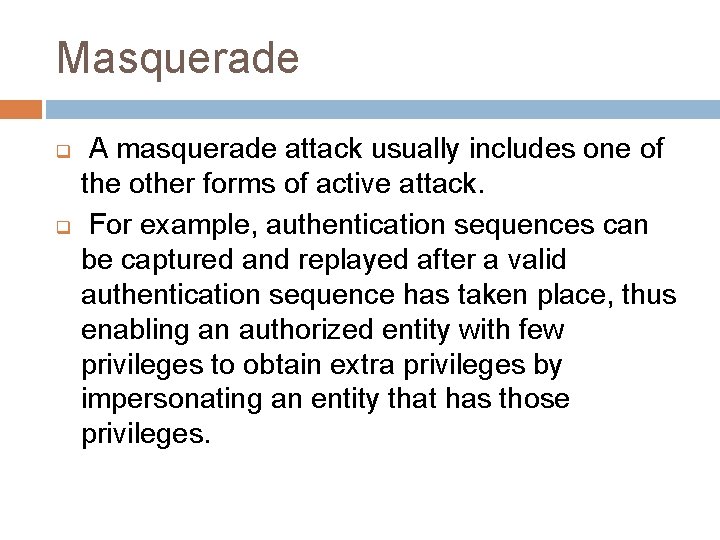 Masquerade q q A masquerade attack usually includes one of the other forms of