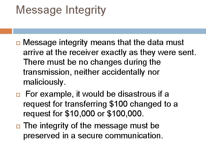 Message Integrity Message integrity means that the data must arrive at the receiver exactly