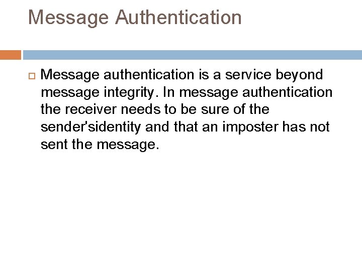 Message Authentication Message authentication is a service beyond message integrity. In message authentication the