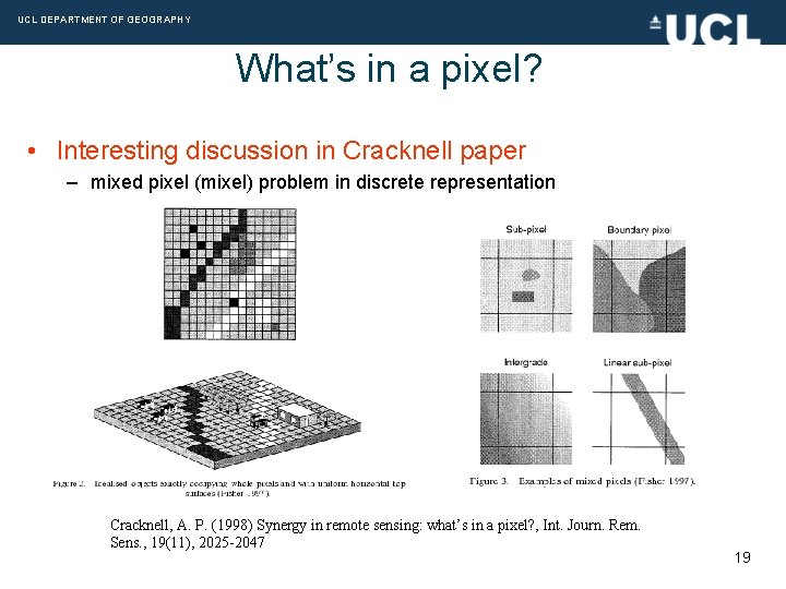 UCL DEPARTMENT OF GEOGRAPHY What’s in a pixel? • Interesting discussion in Cracknell paper