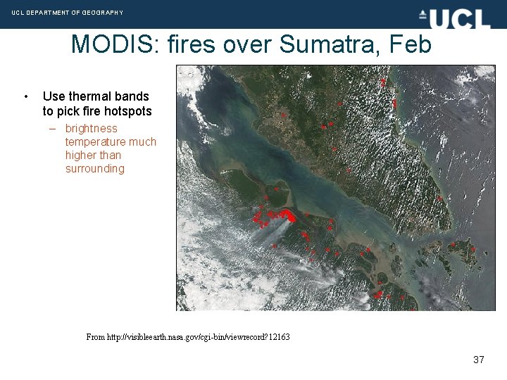 UCL DEPARTMENT OF GEOGRAPHY MODIS: fires over Sumatra, Feb 2002 • Use thermal bands