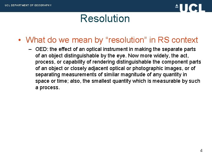 UCL DEPARTMENT OF GEOGRAPHY Resolution • What do we mean by “resolution” in RS