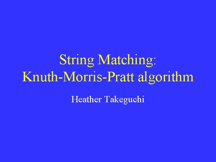 String Matching: Knuth-Morris-Pratt algorithm Heather Takeguchi 