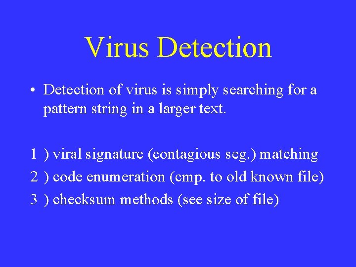 Virus Detection • Detection of virus is simply searching for a pattern string in