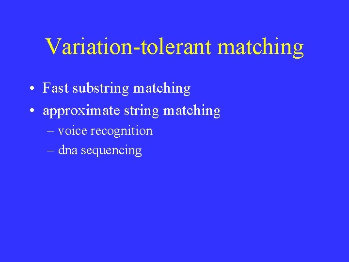 Variation-tolerant matching • Fast substring matching • approximate string matching – voice recognition –
