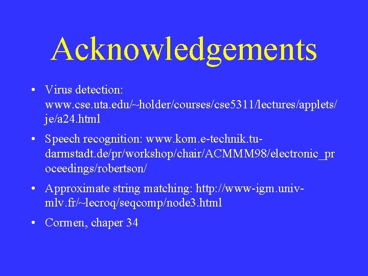Acknowledgements • Virus detection: www. cse. uta. edu/~holder/courses/cse 5311/lectures/applets/ je/a 24. html • Speech