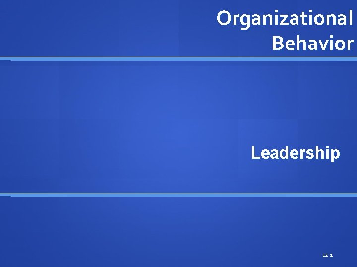 Organizational Behavior Leadership 12 -1 