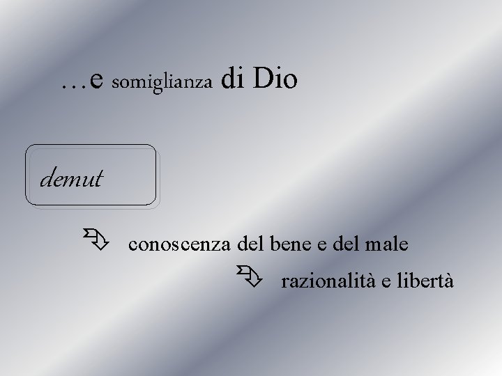 …e somiglianza di Dio demut conoscenza del bene e del male razionalità e libertà