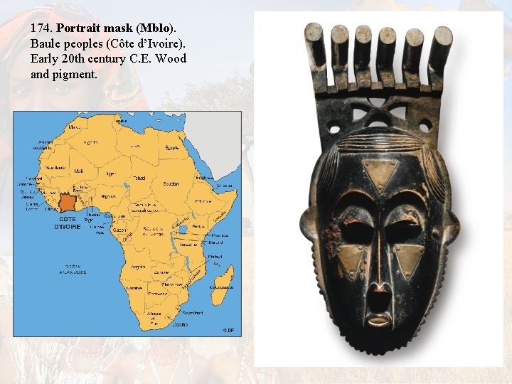 174. Portrait mask (Mblo). Baule peoples (Côte d’Ivoire). Early 20 th century C. E. 174. Portrait mask (Mblo). Baule peoples (Côte d’Ivoire). Early 20 th century C. E.