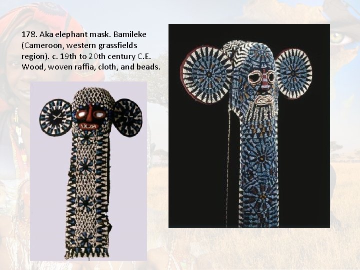 178. Aka elephant mask. Bamileke (Cameroon, western grassfields region). c. 19 th to 20 178. Aka elephant mask. Bamileke (Cameroon, western grassfields region). c. 19 th to 20