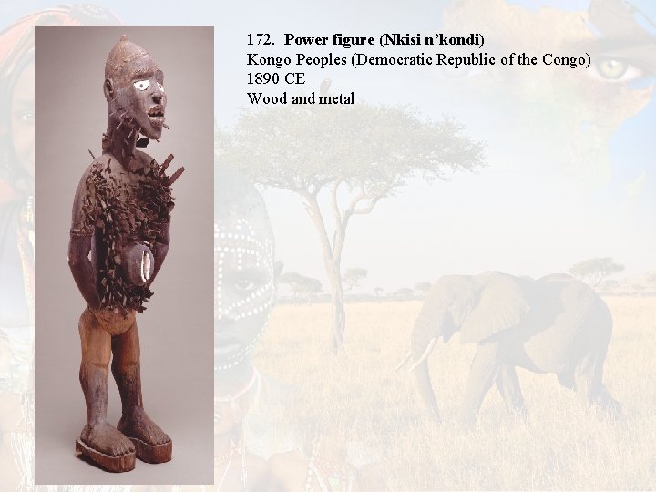 172. Power figure (Nkisi n’kondi) Kongo Peoples (Democratic Republic of the Congo) 1890 CE 172. Power figure (Nkisi n’kondi) Kongo Peoples (Democratic Republic of the Congo) 1890 CE