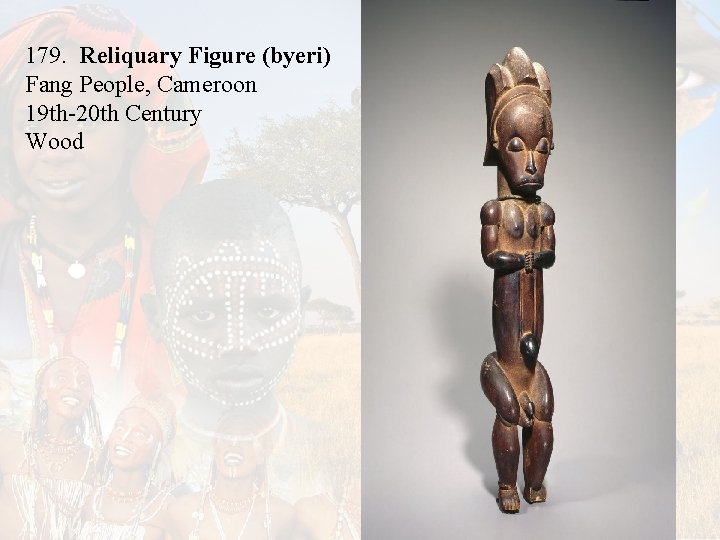179. Reliquary Figure (byeri) Fang People, Cameroon 19 th-20 th Century Wood 179. Reliquary Figure (byeri) Fang People, Cameroon 19 th-20 th Century Wood