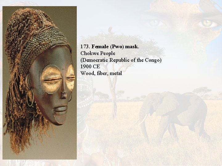 173. Female (Pwo) mask. Chokwe People (Democratic Republic of the Congo) 1900 CE Wood, 173. Female (Pwo) mask. Chokwe People (Democratic Republic of the Congo) 1900 CE Wood,
