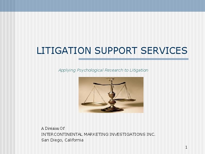 LITIGATION SUPPORT SERVICES Applying Psychological Research to Litigation A Division Of INTERCONTINENTAL MARKETING INVESTIGATIONS