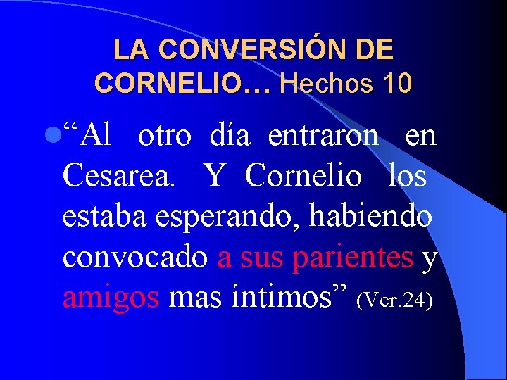 LA CONVERSIÓN DE CORNELIO… Hechos 10 l“Al otro día entraron en Cesarea. Y Cornelio