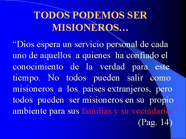 TODOS PODEMOS SER MISIONEROS… “Dios espera un servicio personal de cada uno de aquellos