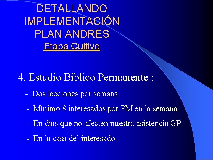 DETALLANDO IMPLEMENTACIÓN PLAN ANDRÉS Etapa Cultivo 4. Estudio Bíblico Permanente : - Dos lecciones