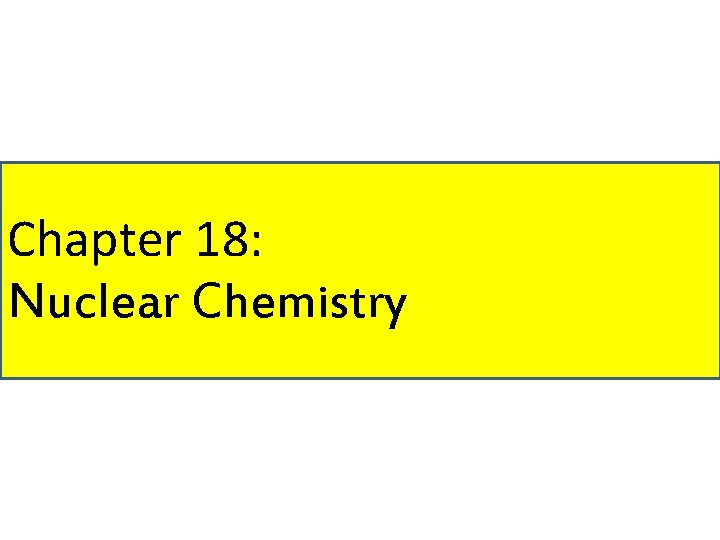 Chapter 18: Nuclear Chemistry 