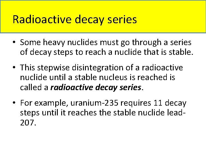 Radioactive decay series • Some heavy nuclides must go through a series of decay