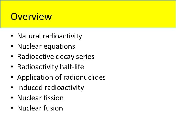 Overview • • Natural radioactivity Nuclear equations Radioactive decay series Radioactivity half-life Application of