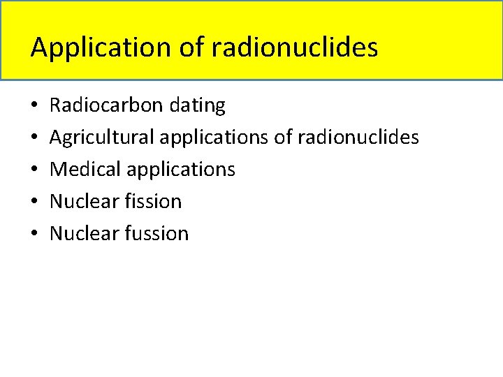 Application of radionuclides • • • Radiocarbon dating Agricultural applications of radionuclides Medical applications